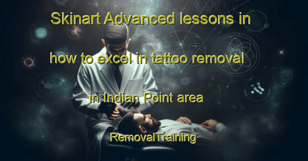 Skinart Advanced lessons in how to excel in tattoo removal in Indian Point area | RemovalTraining | RemovalClasses | SkinartTraining-Canada