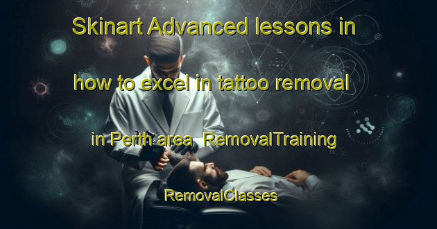 Skinart Advanced lessons in how to excel in tattoo removal in Perth area | RemovalTraining | RemovalClasses | SkinartTraining-Canada