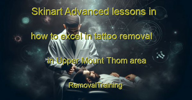 Skinart Advanced lessons in how to excel in tattoo removal in Upper Mount Thom area | RemovalTraining | RemovalClasses | SkinartTraining-Canada