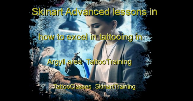 Skinart Advanced lessons in how to excel in tattooing in Argyll area | TattooTraining | TattooClasses | SkinartTraining-Canada