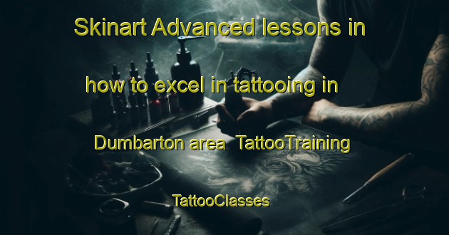 Skinart Advanced lessons in how to excel in tattooing in Dumbarton area | TattooTraining | TattooClasses | SkinartTraining-Canada
