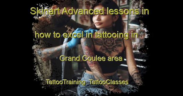 Skinart Advanced lessons in how to excel in tattooing in Grand Coulee area | TattooTraining | TattooClasses | SkinartTraining-Canada