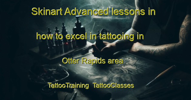 Skinart Advanced lessons in how to excel in tattooing in Otter Rapids area | TattooTraining | TattooClasses | SkinartTraining-Canada
