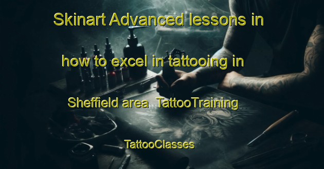 Skinart Advanced lessons in how to excel in tattooing in Sheffield area | TattooTraining | TattooClasses | SkinartTraining-Canada