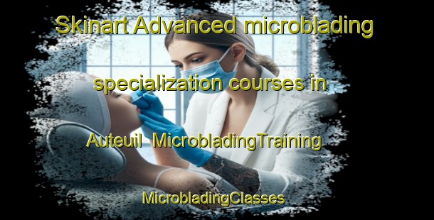 Skinart Advanced microblading specialization courses in Auteuil | MicrobladingTraining | MicrobladingClasses | SkinartTraining-Canada