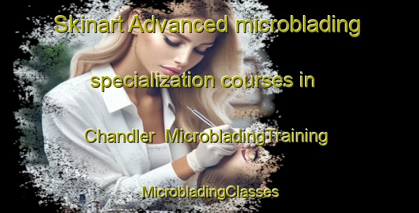 Skinart Advanced microblading specialization courses in Chandler | #MicrobladingTraining #MicrobladingClasses #SkinartTraining-Canada