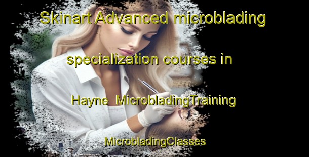 Skinart Advanced microblading specialization courses in Hayne | #MicrobladingTraining #MicrobladingClasses #SkinartTraining-Canada