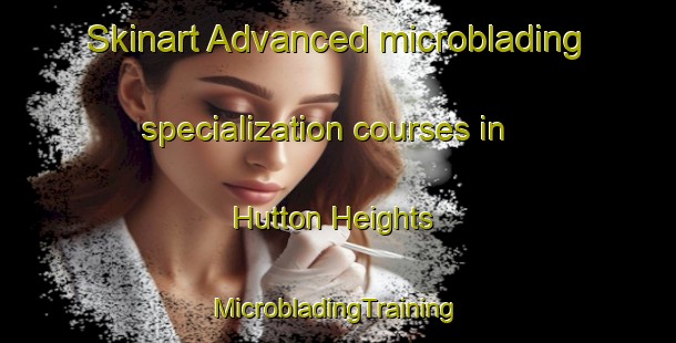 Skinart Advanced microblading specialization courses in Hutton Heights | #MicrobladingTraining #MicrobladingClasses #SkinartTraining-Canada