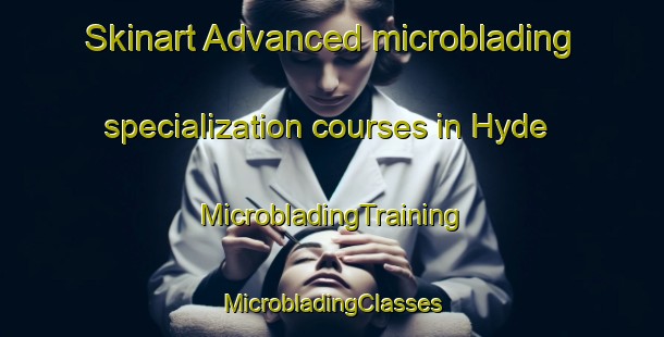 Skinart Advanced microblading specialization courses in Hyde | #MicrobladingTraining #MicrobladingClasses #SkinartTraining-Canada