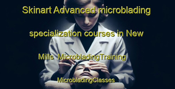 Skinart Advanced microblading specialization courses in New Mills | MicrobladingTraining | MicrobladingClasses | SkinartTraining-Canada