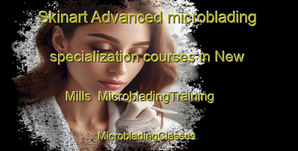 Skinart Advanced microblading specialization courses in New Mills | MicrobladingTraining | MicrobladingClasses | SkinartTraining-Canada