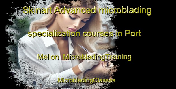 Skinart Advanced microblading specialization courses in Port Mellon | MicrobladingTraining | MicrobladingClasses | SkinartTraining-Canada