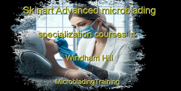 Skinart Advanced microblading specialization courses in Windham Hill | MicrobladingTraining | MicrobladingClasses | SkinartTraining-Canada