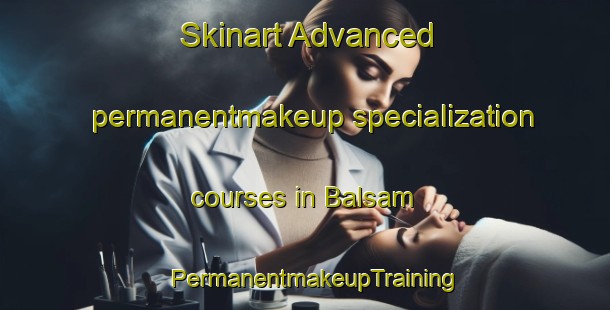 Skinart Advanced permanentmakeup specialization courses in Balsam | PermanentmakeupTraining | PermanentmakeupClasses | SkinartTraining-Canada
