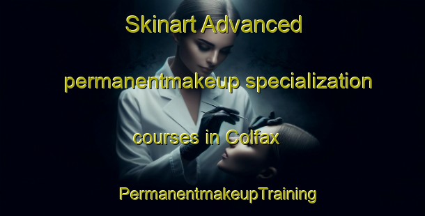 Skinart Advanced permanentmakeup specialization courses in Colfax | PermanentmakeupTraining | PermanentmakeupClasses | SkinartTraining-Canada