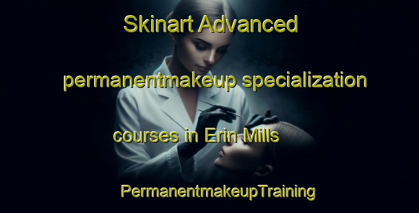 Skinart Advanced permanentmakeup specialization courses in Erin Mills | #PermanentmakeupTraining #PermanentmakeupClasses #SkinartTraining-Canada