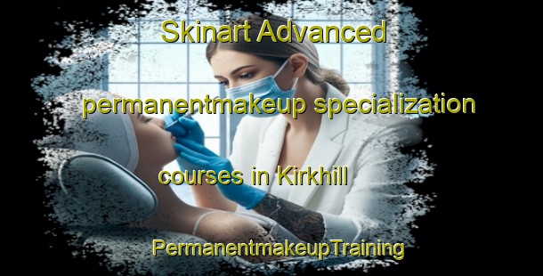Skinart Advanced permanentmakeup specialization courses in Kirkhill | PermanentmakeupTraining | PermanentmakeupClasses | SkinartTraining-Canada