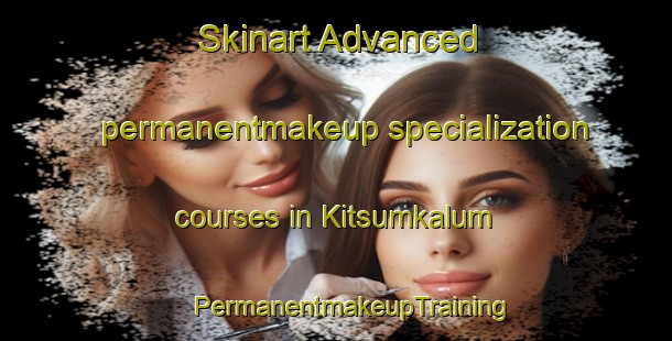 Skinart Advanced permanentmakeup specialization courses in Kitsumkalum | #PermanentmakeupTraining #PermanentmakeupClasses #SkinartTraining-Canada