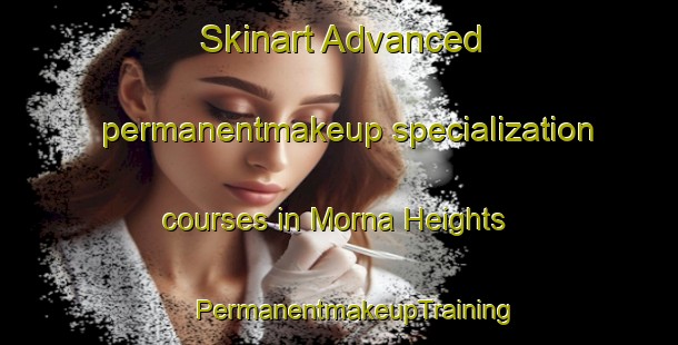 Skinart Advanced permanentmakeup specialization courses in Morna Heights | #PermanentmakeupTraining #PermanentmakeupClasses #SkinartTraining-Canada