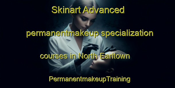 Skinart Advanced permanentmakeup specialization courses in North Earltown | PermanentmakeupTraining | PermanentmakeupClasses | SkinartTraining-Canada