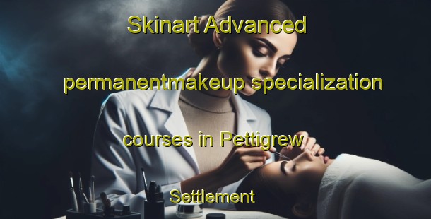 Skinart Advanced permanentmakeup specialization courses in Pettigrew Settlement | PermanentmakeupTraining | PermanentmakeupClasses | SkinartTraining-Canada