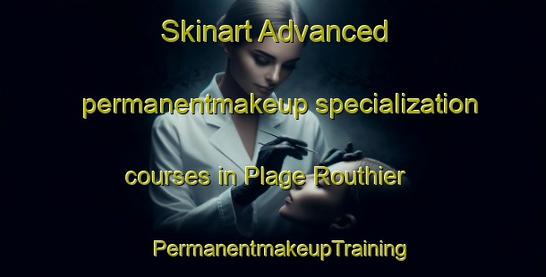 Skinart Advanced permanentmakeup specialization courses in Plage Routhier | PermanentmakeupTraining | PermanentmakeupClasses | SkinartTraining-Canada