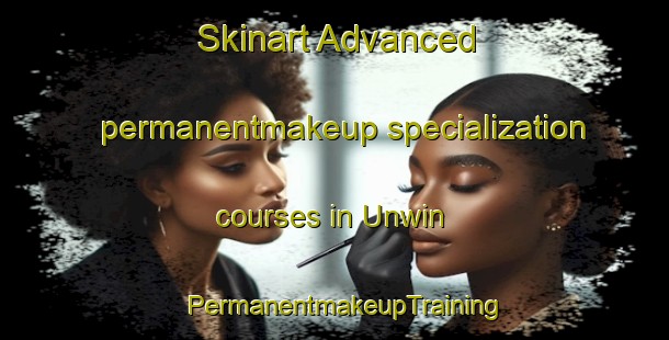 Skinart Advanced permanentmakeup specialization courses in Unwin | PermanentmakeupTraining | PermanentmakeupClasses | SkinartTraining-Canada