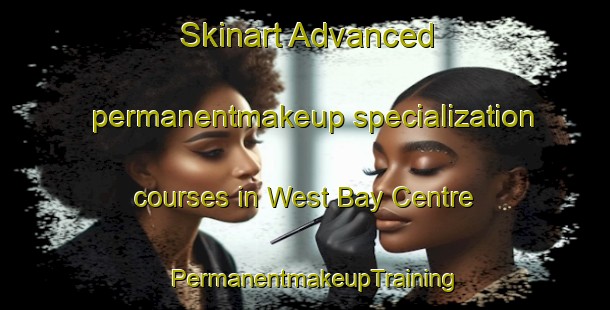 Skinart Advanced permanentmakeup specialization courses in West Bay Centre | PermanentmakeupTraining | PermanentmakeupClasses | SkinartTraining-Canada