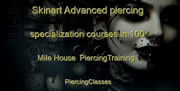 Skinart Advanced piercing specialization courses in 100 Mile House | PiercingTraining | PiercingClasses | SkinartTraining-Canada
