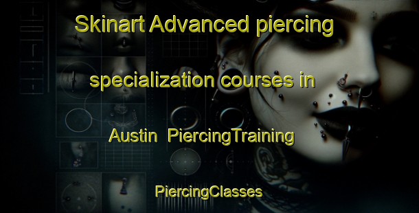 Skinart Advanced piercing specialization courses in Austin | #PiercingTraining #PiercingClasses #SkinartTraining-Canada