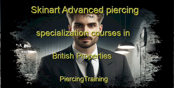 Skinart Advanced piercing specialization courses in British Properties | PiercingTraining | PiercingClasses | SkinartTraining-Canada