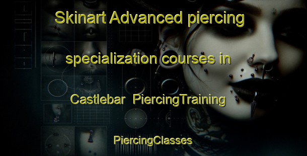 Skinart Advanced piercing specialization courses in Castlebar | #PiercingTraining #PiercingClasses #SkinartTraining-Canada