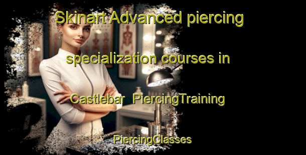 Skinart Advanced piercing specialization courses in Castlebar | #PiercingTraining #PiercingClasses #SkinartTraining-Canada