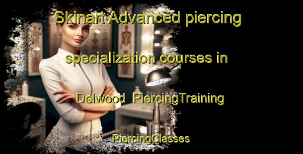 Skinart Advanced piercing specialization courses in Delwood | #PiercingTraining #PiercingClasses #SkinartTraining-Canada