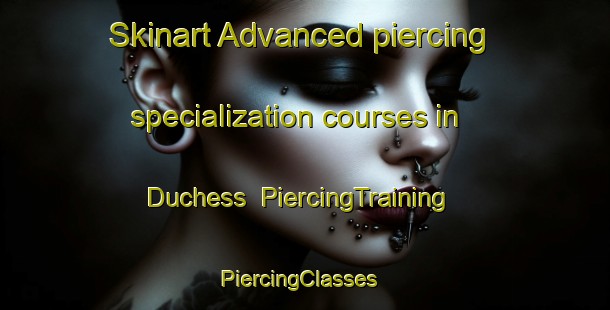 Skinart Advanced piercing specialization courses in Duchess | PiercingTraining | PiercingClasses | SkinartTraining-Canada