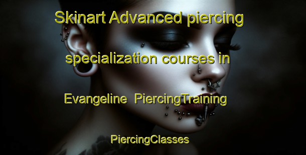 Skinart Advanced piercing specialization courses in Evangeline | PiercingTraining | PiercingClasses | SkinartTraining-Canada