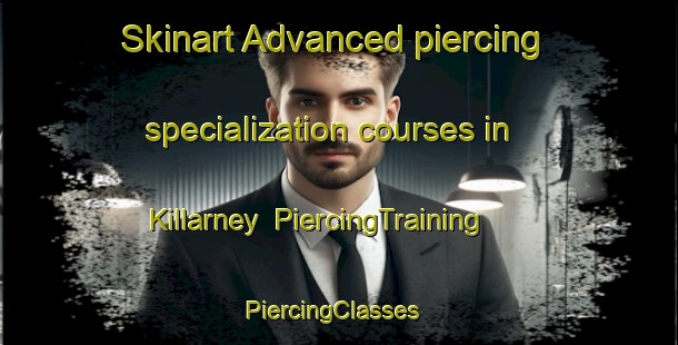 Skinart Advanced piercing specialization courses in Killarney | PiercingTraining | PiercingClasses | SkinartTraining-Canada