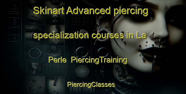 Skinart Advanced piercing specialization courses in La Perle | PiercingTraining | PiercingClasses | SkinartTraining-Canada