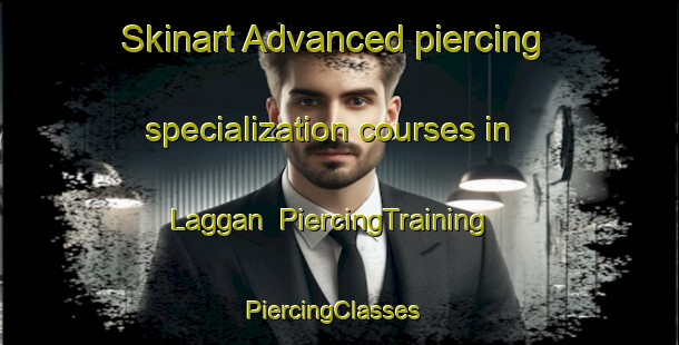 Skinart Advanced piercing specialization courses in Laggan | PiercingTraining | PiercingClasses | SkinartTraining-Canada