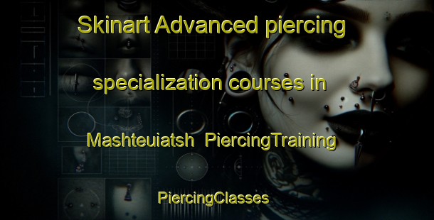 Skinart Advanced piercing specialization courses in Mashteuiatsh | PiercingTraining | PiercingClasses | SkinartTraining-Canada