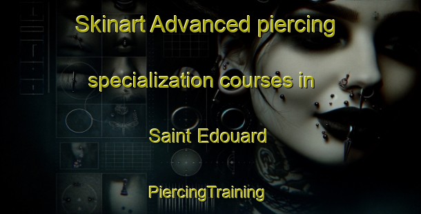 Skinart Advanced piercing specialization courses in Saint Edouard | #PiercingTraining #PiercingClasses #SkinartTraining-Canada