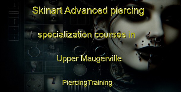 Skinart Advanced piercing specialization courses in Upper Maugerville | PiercingTraining | PiercingClasses | SkinartTraining-Canada