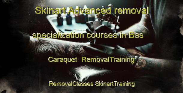 Skinart Advanced removal specialization courses in Bas Caraquet | #RemovalTraining #RemovalClasses #SkinartTraining-Canada