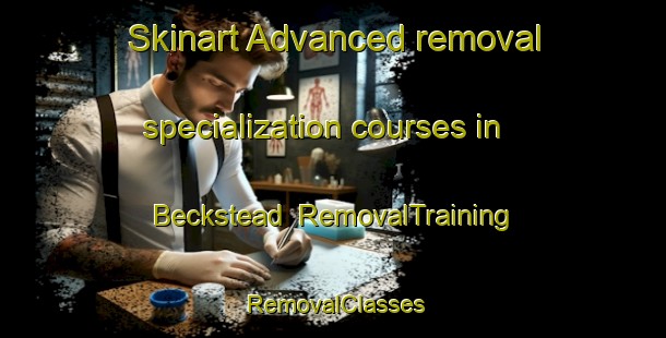 Skinart Advanced removal specialization courses in Beckstead | RemovalTraining | RemovalClasses | SkinartTraining-Canada