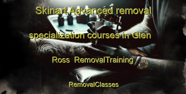 Skinart Advanced removal specialization courses in Glen Ross | RemovalTraining | RemovalClasses | SkinartTraining-Canada