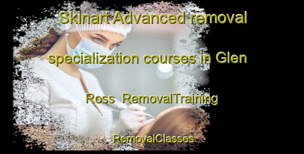 Skinart Advanced removal specialization courses in Glen Ross | RemovalTraining | RemovalClasses | SkinartTraining-Canada