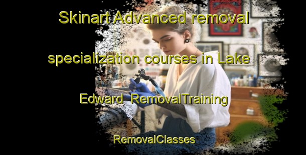 Skinart Advanced removal specialization courses in Lake Edward | RemovalTraining | RemovalClasses | SkinartTraining-Canada