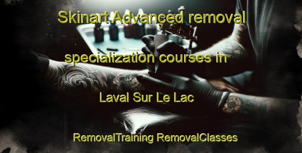 Skinart Advanced removal specialization courses in Laval Sur Le Lac | #RemovalTraining #RemovalClasses #SkinartTraining-Canada