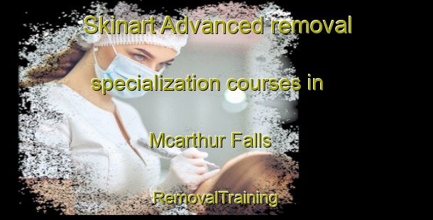 Skinart Advanced removal specialization courses in Mcarthur Falls | RemovalTraining | RemovalClasses | SkinartTraining-Canada