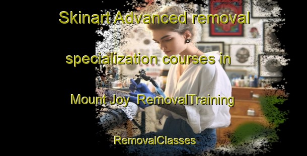 Skinart Advanced removal specialization courses in Mount Joy | RemovalTraining | RemovalClasses | SkinartTraining-Canada